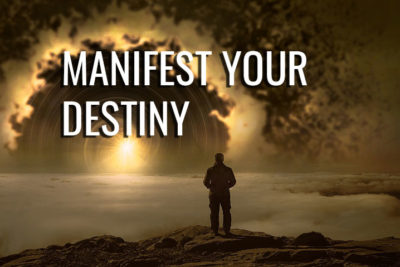How to manifest your destiny